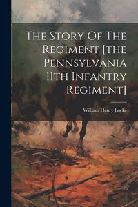 Produktbild: The Story Of The Regiment [the Pennsylvania 11th Infantry Regiment]
