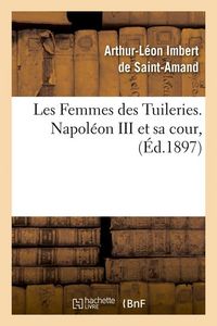 Produktbild: Les Femmes Des Tuileries. Napoleon III Et Sa Cour, (Ed.1897)