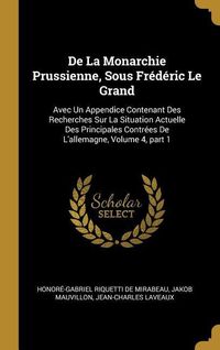 Produktbild: De La Monarchie Prussienne, Sous Fr&eacute;d&eacute;ric Le Grand