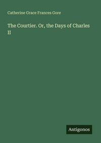 Produktbild: The Courtier. Or, the Days of Charles II