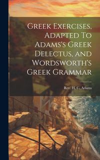 Produktbild: Greek Exercises, Adapted To Adams's Greek Delectus, and Wordsworth's Greek Grammar