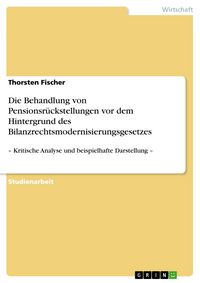 Produktbild: Die Behandlung von Pensionsr&uuml;ckstellungen vor dem Hintergrund des Bilanzrechtsmodernisierungsgesetzes