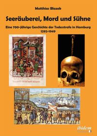 Produktbild: Seer&auml;uberei, Mord und S&uuml;hne &ndash; Eine 700-j&auml;hrige Geschichte der Todesstrafe in Hamburg 1292&ndash;1949