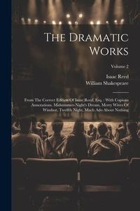Produktbild: The Dramatic Works: From The Correct Edition Of Isaac Reed, Esq.: With Copious Annotations. Midsummer-night's Dream, Merry Wives Of Windso