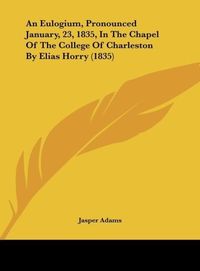 Produktbild: An Eulogium, Pronounced January, 23, 1835, In The Chapel Of The College Of Charleston By Elias Horry (1835)