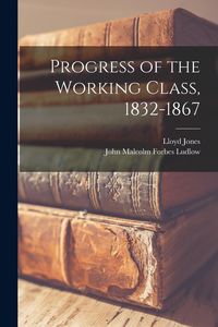 Produktbild: Progress of the Working Class, 1832-1867