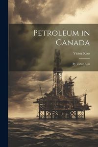Produktbild: Petroleum in Canada: By Victor Ross