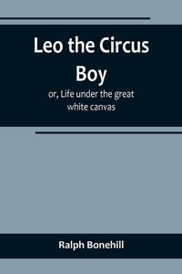 Produktbild: Leo the Circus Boy; or, Life under the great white canvas