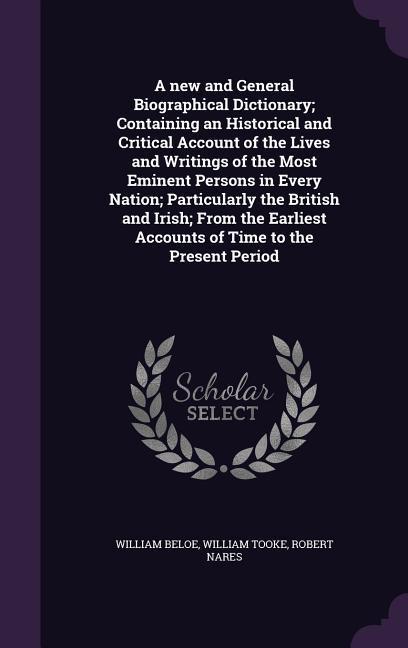Produktbild: A new and General Biographical Dictionary; Containing an Historical and Critical Account of the Lives and Writings of the Most Eminent Persons in Every Nation; Particularly the British and Irish; From the Earliest Accounts of Time to the Present Period