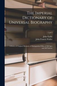 Produktbild: The Imperial Dictionary of Universal Biography: a Series of Original Memoirs of Distinguished Men, of All Ages and All Nations; 1, pt.5