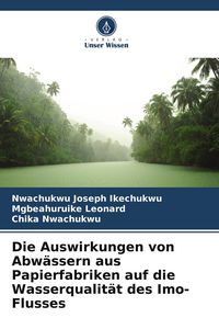 Produktbild: Die Auswirkungen von Abw&auml;ssern aus Papierfabriken auf die Wasserqualit&auml;t des Imo-Flusses