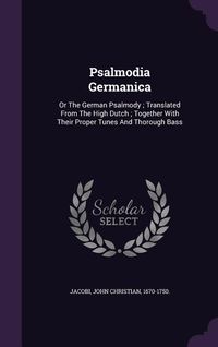Produktbild: Psalmodia Germanica: Or The German Psalmody; Translated From The High Dutch; Together With Their Proper Tunes And Thorough Bass