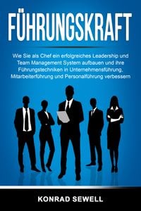 Produktbild: F&uuml;hrungskraft: Wie Sie als Chef ein erfolgreiches Leadership und Team Management System aufbauen und ihre F&uuml;hrungstechniken in Unternehmensf&uuml;hrung, Mitarbeiterf&uuml;hrung und Personalf&uuml;hrung verbessern