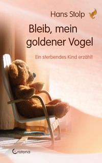 Produktbild: Bleib, mein goldener Vogel - Ein sterbendes Kind erz&auml;hlt