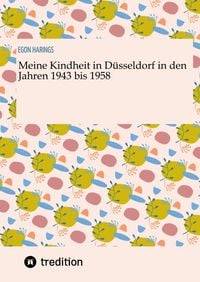 Produktbild: Meine Kindheit in D&uuml;sseldorf. Die Zeit 1943 - 1958. Zweiter Weltkrieg, Tr&uuml;mmerlandschaft einer Gro&szlig;stadt.