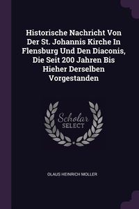 Produktbild: Historische Nachricht Von Der St. Johannis Kirche In Flensburg Und Den Diaconis, Die Seit 200 Jahren Bis Hieher Derselben Vorgestanden