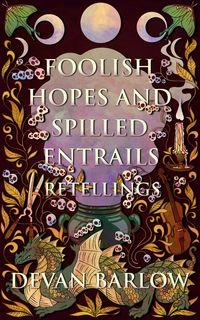 Produktbild: Foolish Hopes and Spilled Entrails: Retellings