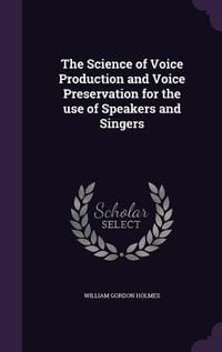 Produktbild: The Science of Voice Production and Voice Preservation for the use of Speakers and Singers