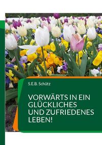Produktbild: Vorw&auml;rts in ein gl&uuml;ckliches und zufriedenes Leben!