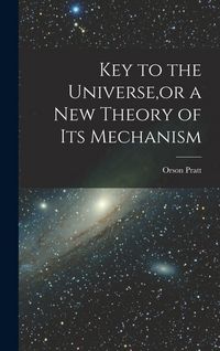 Produktbild: Key to the Universe, or a new Theory of its Mechanism