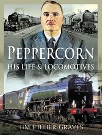Produktbild: Peppercorn, His Life and Locomotives