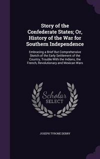 Produktbild: Story of the Confederate States; Or, History of the War for Southern Independence: Embracing a Brief But Comprehensive Sketch of the Early Settlement