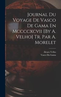 Produktbild: Journal Du Voyage De Vasco De Gama En Mccccxcvii [By A. Velho] Tr. Par A. Morelet