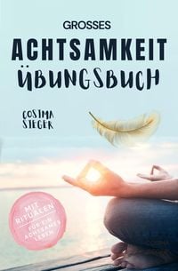 Produktbild: Achtsamkeit: DAS GROSSE ACHTSAMKEIT &Uuml;BUNGSBUCH! Wie Sie Ihren Achtsamkeitsmuskel trainieren und in 16 Tagen ganz praktisch Achtsamkeit lernen, Achtsam