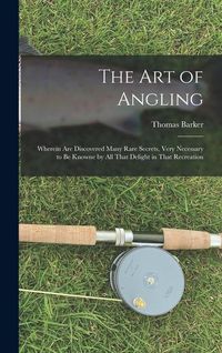 Produktbild: The art of Angling; Wherein are Discovered Many Rare Secrets, Very Necessary to be Knowne by all That Delight in That Recreation