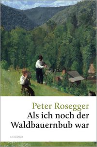 Bild vom Artikel Peter Rosegger, Als ich noch der Waldbauernbub war vom Autor Peter Rosegger