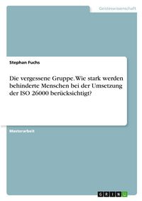 Produktbild: Die vergessene Gruppe. Wie stark werden behinderte Menschen bei der Umsetzung der ISO 26000 ber&uuml;cksichtigt?