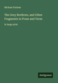 Produktbild: The Grey Brethren, and Other Fragments in Prose and Verse