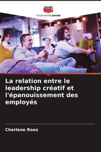 Produktbild: La relation entre le leadership cr&eacute;atif et l'&eacute;panouissement des employ&eacute;s