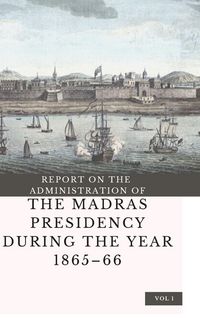 Produktbild: Report On The Administration Of The Madras Presidency During The Year 1865 - 66 (vol 1)