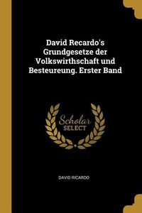 Produktbild: David Recardo's Grundgesetze Der Volkswirthschaft Und Besteureung. Erster Band