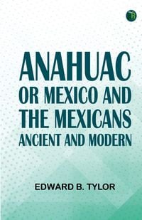 Produktbild: ANAHUAC : OR, MEXICO AND THE MEXICANS, ANCIENT AND MODERN