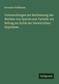 Produktbild: Untersuchungen zur Bestimmung des Werthes von Species und Variet&auml;t: ein Beitrag zur Kritik der Darwin'schen Hypothese