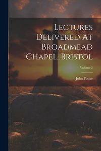 Produktbild: Lectures Delivered At Broadmead Chapel, Bristol; Volume 2