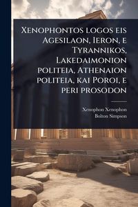 Produktbild: Xenophontos logos eis Agesilaon, Ieron, e Tyrannikos, Lakedaimonion politeia, Athenaion politeia, kai Poroi, e peri prosodon