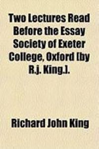 Produktbild: Two Lectures Read Before the Essay Society of Exeter College, Oxford [By R.J. King.].