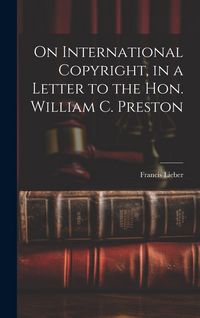 Produktbild: On International Copyright, in a Letter to the Hon. William C. Preston
