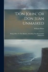 Produktbild: 'don John, ' Or Don Juan Unmasked: Being A Key To The Mystery, Attending That Remarkable Publication