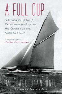 Bild vom Artikel A Full Cup: Sir Thomas Lipton's Extraordinary Life and His Quest for the America's Cup vom Autor Michael D'Antonio