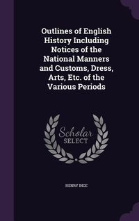 Produktbild: Outlines of English History Including Notices of the National Manners and Customs, Dress, Arts, Etc. of the Various Periods