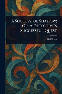 Produktbild: A Successful Shadow; Or, A Detective's Successful Quest