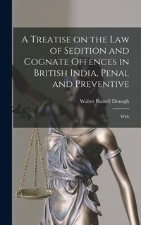 Produktbild: A Treatise on the law of Sedition and Cognate Offences in British India, Penal and Preventive