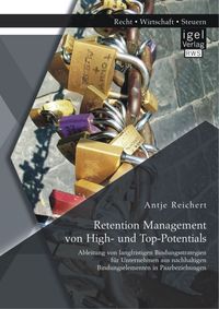 Bild vom Artikel Retention Management von High- und Top-Potentials: Ableitung von langfristigen Bindungsstrategien für Unternehmen aus nachhaltigen Bindungselementen i vom Autor Antje Reichert