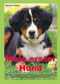 Produktbild: Mein erster Hund: Ein A bis Z Ratgeber f&uuml;r all jene, die einen Hund als neues Familienmitglied bei sich aufnehmen m&ouml;chten