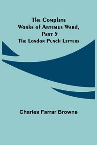 Produktbild: The Complete Works of Artemus Ward, Part 5