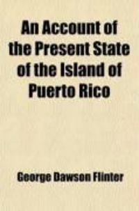 Produktbild: An Account of the Present State of the Island of Puerto Rico; Comprising Numerous Original Facts and Documents Illustrative of the State of